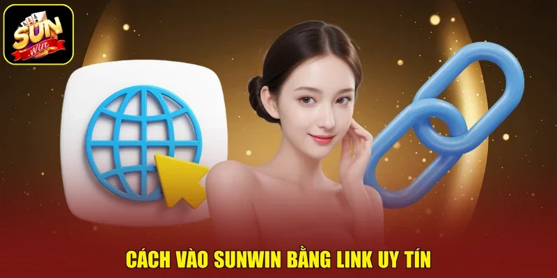 Cách vào Sunwin bằng link uy tín